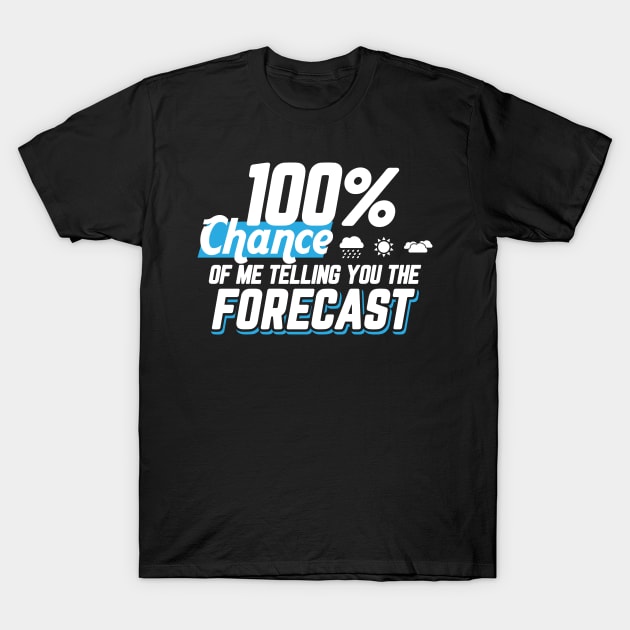 Weather Gift Tee 100% Chance Of Me Telling You The Forecast T-Shirt by celeryprint